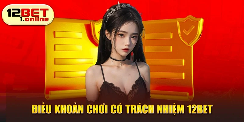 Điều khoản chơi có trách nhiệm 12Bet