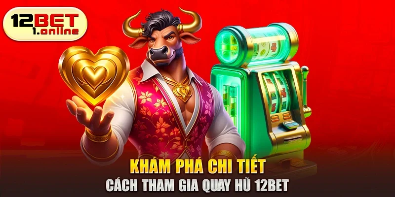 Khám phá chi tiết cách tham gia quay hũ 12Bet